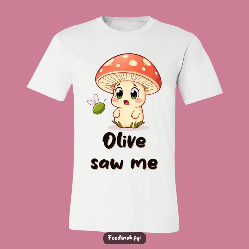 Funny Mushroom T-Shirt: That Olive Flew By! Hilarious & Unique Gift Tee!